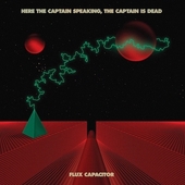 HERE THE CAPTAIN SPEAKING, THE CAPTAIN IS DEAD-Flux Capacitor
