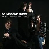 BRIMSTONE HOWL-Big Deal. What's He Done Lately