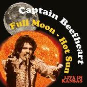 CAPTAIN BEEFHEART-Full Moon: Hot Sun Live In Kansas