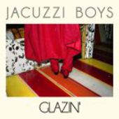 JACUZZI BOYS-Glazin'