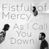 FISTFUL OF MERCY-As I Call You Down